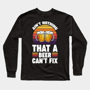 Ain't nothing that a beer can't fix - Funny Hilarious Meme Satire Simple Black and White Beer Lover Gifts Presents Quotes Sayings Long Sleeve T-Shirt